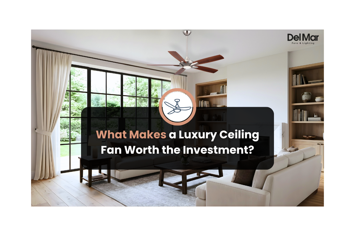 What Makes a Luxury Ceiling Fan Worth the Investment?