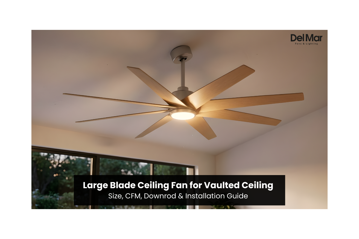 Large Blade Ceiling Fan for Vaulted Ceiling: Size, CFM, Downrod & Installation Guide