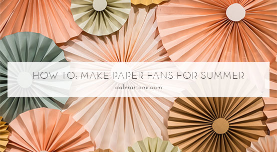 DIY Paper Fans – Del Mar Fans & Lighting | DelMarFans.com